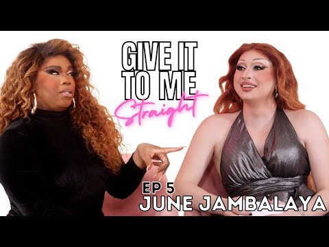 JUNE JAMBALAYA | Give It To Me Straight | Ep5