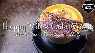 Happy Vibes Cafe Music Jazz & BossaNova Special Mix【For Work / Study】Restaurants BGM, Lounge Music.