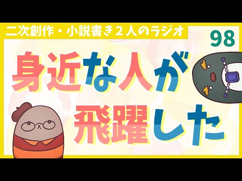 身近な人が商業デビュー　二次創作同人小説書きのラジオ98