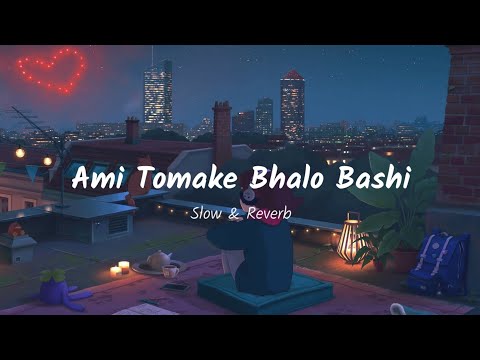 Ami Tomake Bhalo Bashi [slow & Reverb]