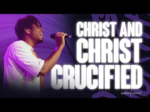 Christ and Christ Crucified (Live) - Chroma Worship | Ft. Chris Adams