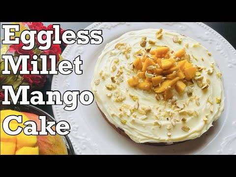 Eggless Millet Mango Cake | Gluten-free Mango Cake~Jowar/Sorghum Flour Mango Cake Recip~|Millet Cake