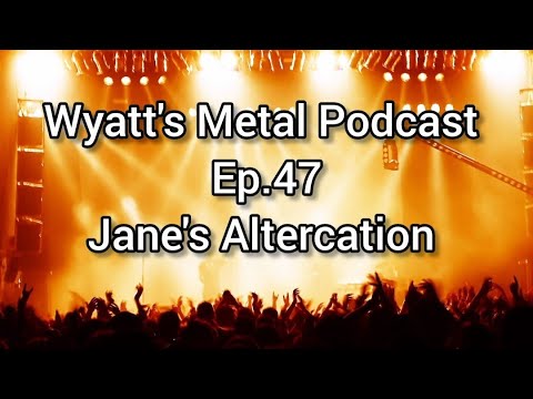 Jane's Altercation - Wyatt's Metal Podcast Ep. 47