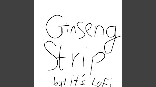 Ginseng Strip But It's Lofi Ok