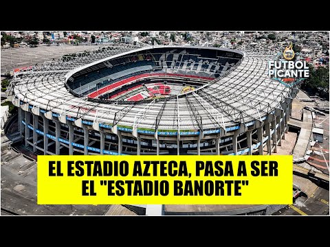 ESTADIO BANORTE. El mítico Estadio Azteca CAMBIA DE NOMBRE | Futbol Picante