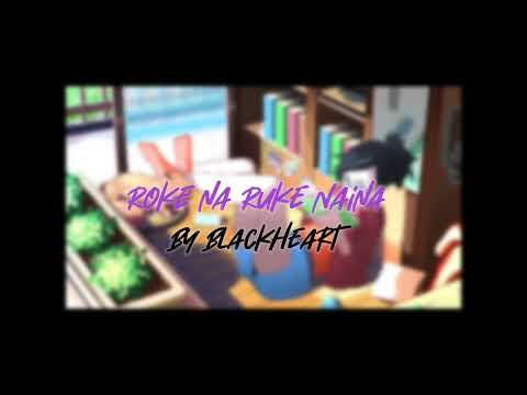 Roke Na Ruke Naina | LoFi | Best Slow And Reverb By  Blackheart |