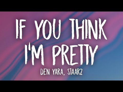 DEN YARA, Staarz - if you think i'm pretty