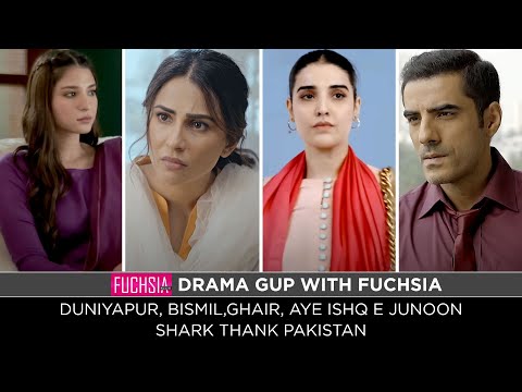 Duniyapur | Bismil | Aye Ishq e Junoon | Ghair | Shark Tank Pakistan | Drama Gup with FUCHSIA