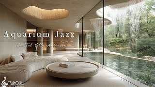 Coastal Villa Aquarium Jazz Music | Tranquill Jazz Music for Serenity, Comfort, and Ocean Vibes