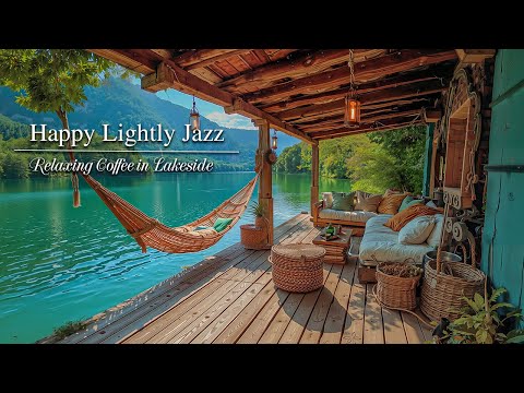 Happy Lightly Jazz In Lakeside ☕Feeling Relaxing Coffee Jazz Music & Positive New Day for Great Mood