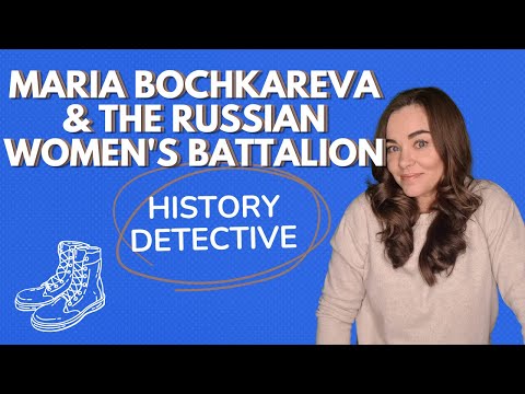 Maria Bochkareva and the World War I Russian Women's Battalion