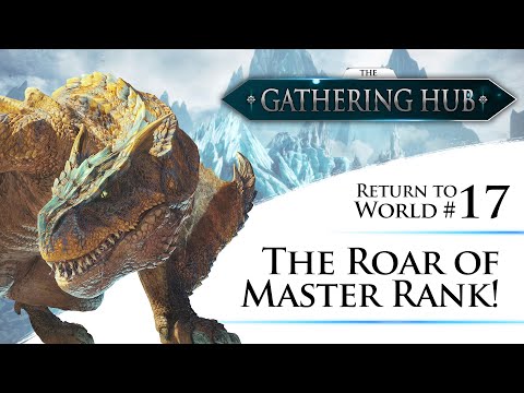 The Gathering Hub: Return to World Episode #17 - The Roar of Master Rank! | Monster Hunter: World