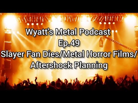 Slayer Fan Dies/Metal Horror Films/Aftershock Planning - Wyatt's Metal Podcast Ep.49