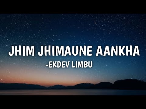 JHIM JHIMAUNE AANKHA (LYRICS)-EKDEV LIMBU