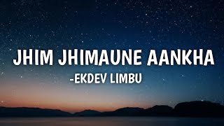 JHIM JHIMAUNE AANKHA (LYRICS)-EKDEV LIMBU