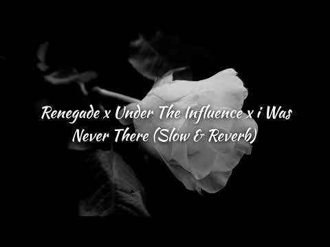 Renegade x under the influence x i was Never There | Slow & Reverb | By BlackHeart🖤