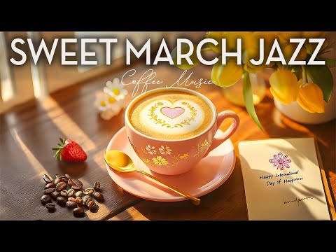 Sweet March Jazz ☕ Spring Morning Coffee Jazz & Bossa Nova for International Day of Happiness