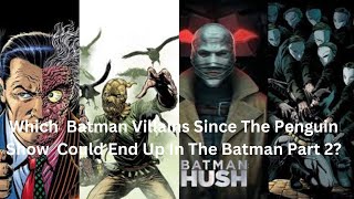 Which  Batman Villains Since The Penguin Show  Could End Up In The Batman Part 2?