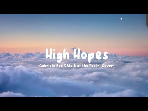 High Hopes | Gabriela Bee & Walk of the Earth | Lyrics