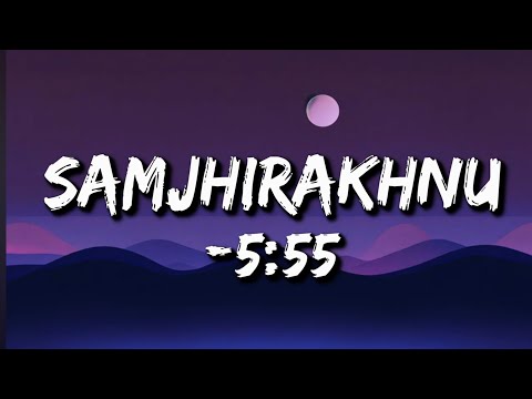 5:55  :- Samjhirakhnu (Lyrics)