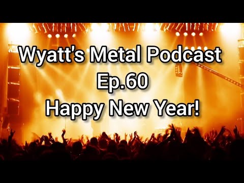 Happy New Year! - Wyatt's Metal Podcast Ep. 60