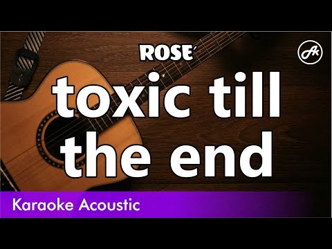 ROSE - toxic till the end (SLOW acoustic karaoke)