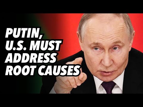 PUTIN; U.S. must address root causes