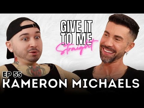 KAMERON MICHAELS | Give It To Me Straight | Ep 55