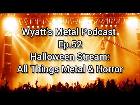 Halloween Stream - Wyatt's Metal Podcast Ep. 52