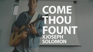 Come Thou Fount | @whatisjoedoing