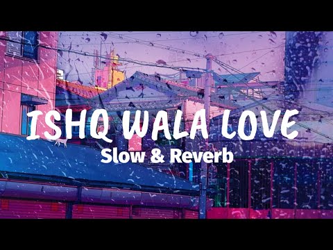 Ishq Wala Love [Slow & Reverb]