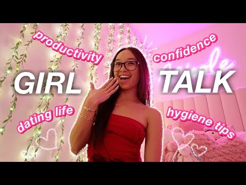 GIRL TALK | *dating life, confidence, hygiene tips, & more*