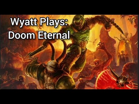 Wyatt Plays: Doom Eternal Pt. 1