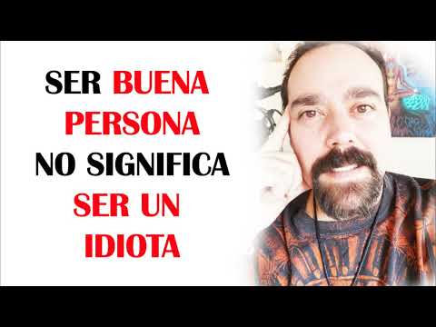 SER BUENA PERSONA NO ES SER UN IDIOTA - NO TE CONFUNDAS