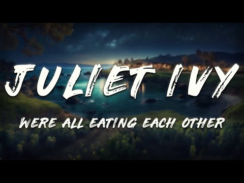 Juliet Ivy - we're all eating each other (Lyrics)