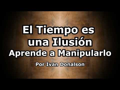 MANIPULAR EL TIEMPO - COMPRENDE QUE EL TIEMPO ES UNA ILUSIÓN