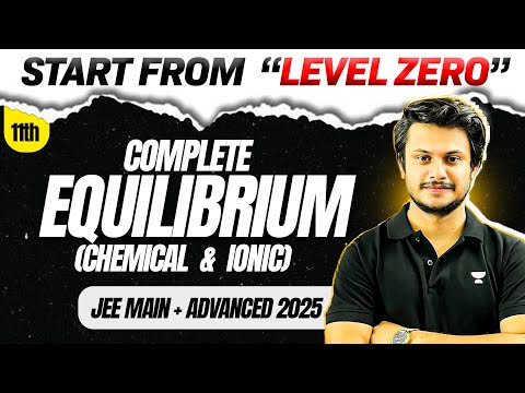 Equilibrium (Chemical & Ionic) : All Concepts & Problems from 'LEVEL 0' for JEE 2025 ⚡️