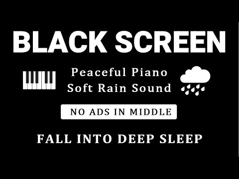 FALL INTO DEEP SLEEP | Peaceful Piano & Rain Sounds - BLACK SCREEN NO MID ADS for Relaxation, Calm