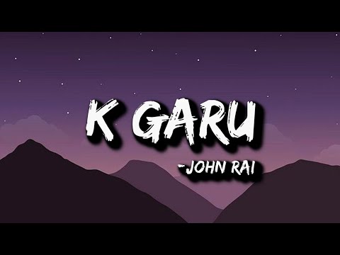 john rai - k garu (Lyrics) | samjhaye ni bujhaya ni mandaina ni