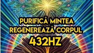 Purifică mintea | Regenerează corpul | 432hz