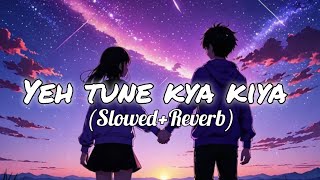 Yeh Tune Kya Kiya Lofi|| Slowed and Reverb song|| Hindi Lo-fi Song🎧❤️🧿