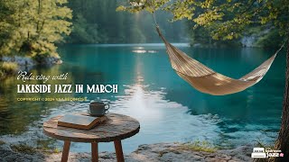 Lakeside Jazz In March 🌿 Relaxing Outdoor Cafe Ambience By The Lake With Gentle Jazz For Upbeat Mood