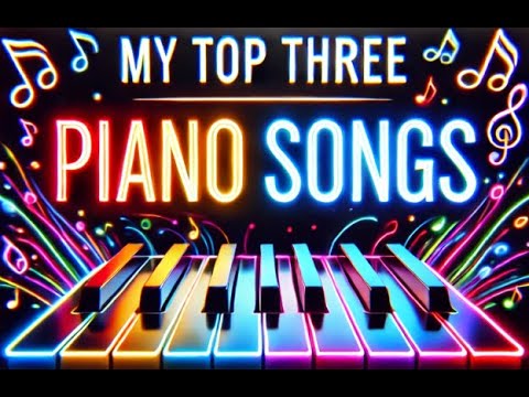 My Top 3 Piano Songs