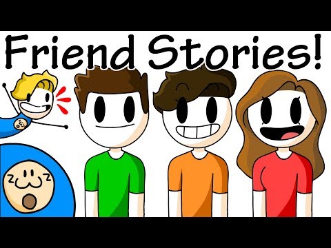 Friend Stories! (ft. My friends)