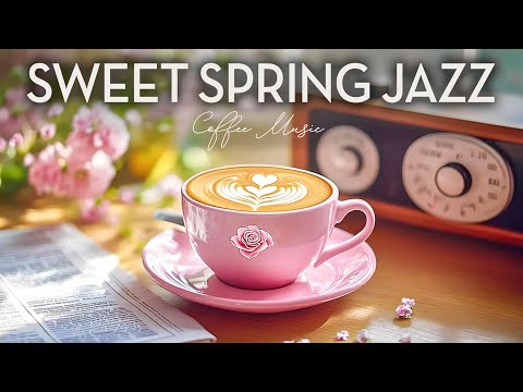 Sweet Spring Jazz ☕ Blossoming Spring Coffee Jazz & Ethereal Bossa Nova Jazz for a Romantic Day