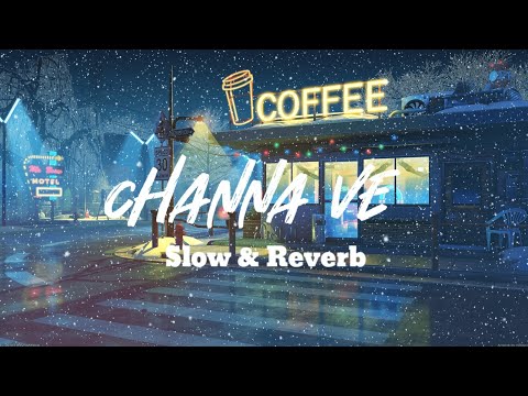 Channa Ve | [Slow & Reverb]