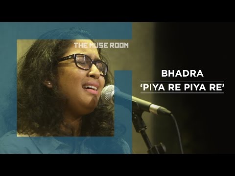 Piya Re - Bhadra - The Muse Room