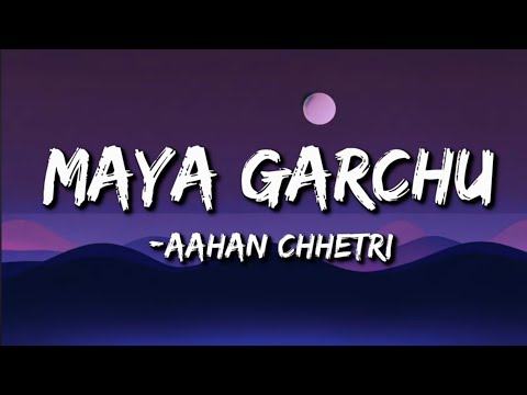 Aahan Chhetri :- Maya Garchu (Lyrics)