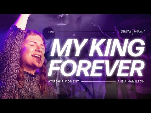 My King Forever (Live) - Chroma Worship | Ft. Anna Hamilton