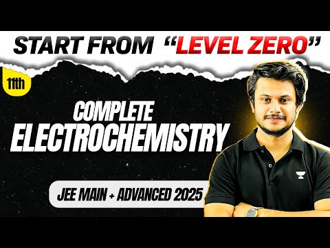 Complete Electrochemistry : All Concepts & Problems from 'LEVEL 0' for JEE Main & Advanced 2025⚡️